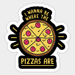I Wanna Be Where The Pizzas Are Sticker